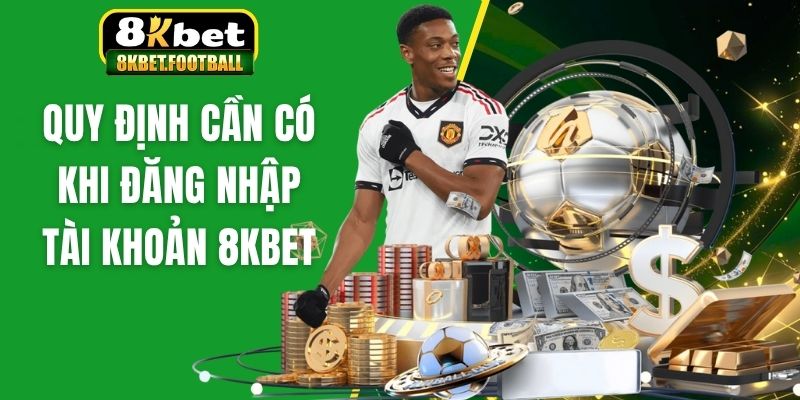 Quy định cần có khi đăng nhập tài khoản 8KBet